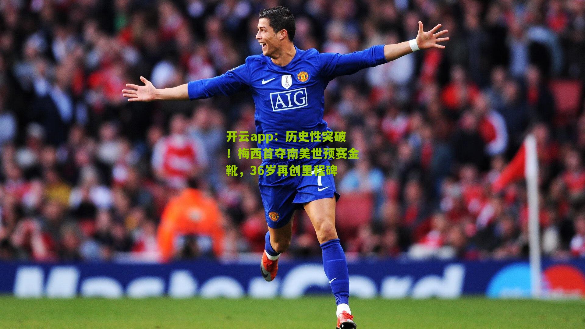 历史性突破！梅西首夺南美世预赛金靴，36岁再创里程碑