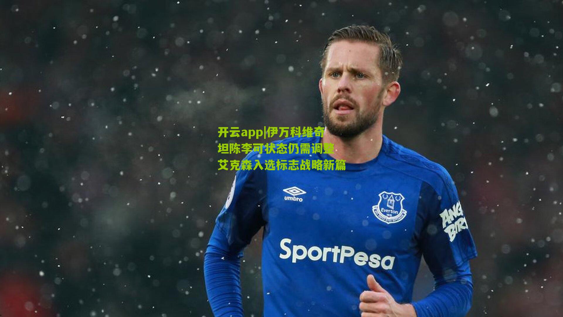 伊万科维奇坦陈李可状态仍需调整 艾克森入选标志战略新篇