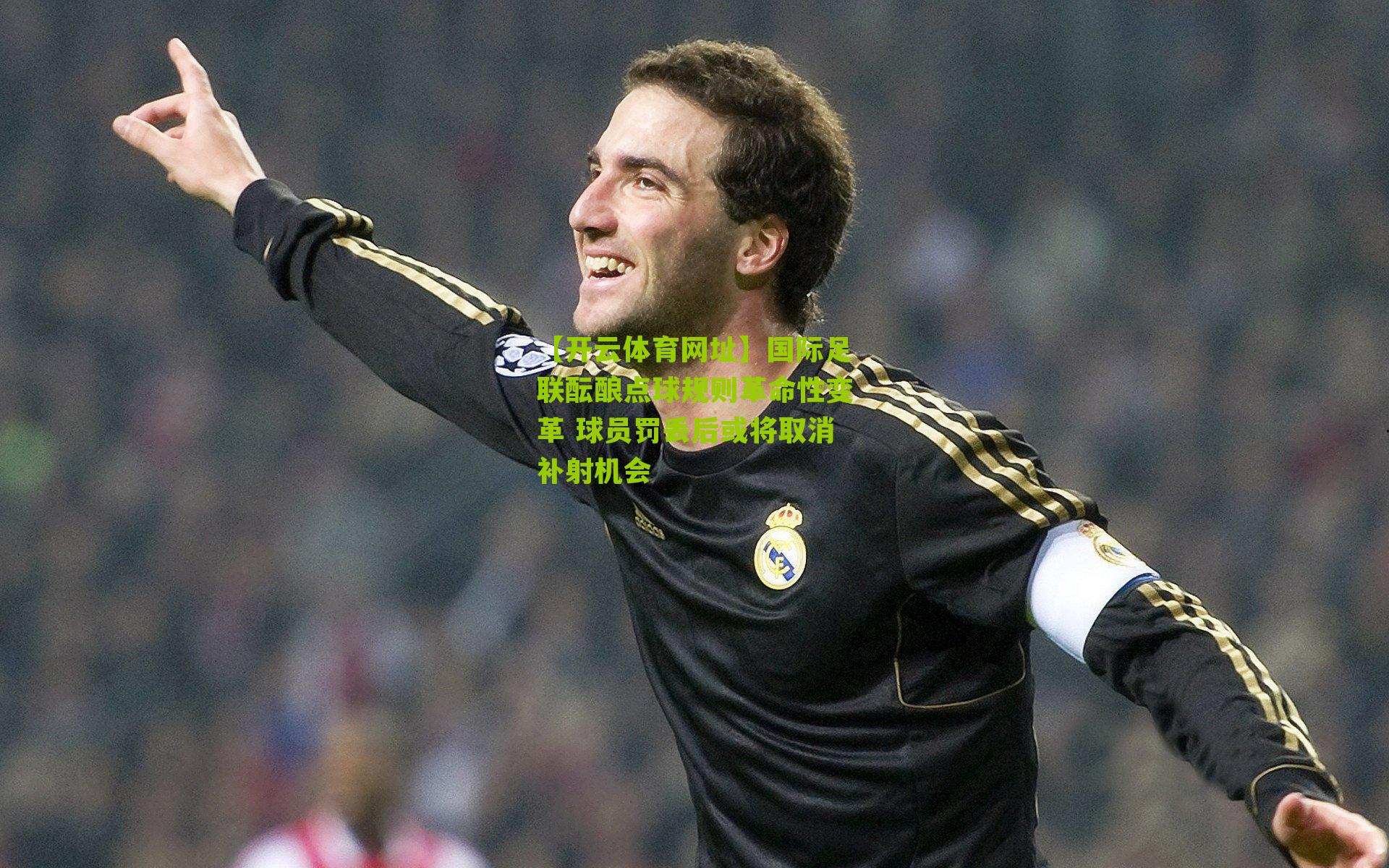国际足联酝酿点球规则革命性变革 球员罚丢后或将取消补射机会