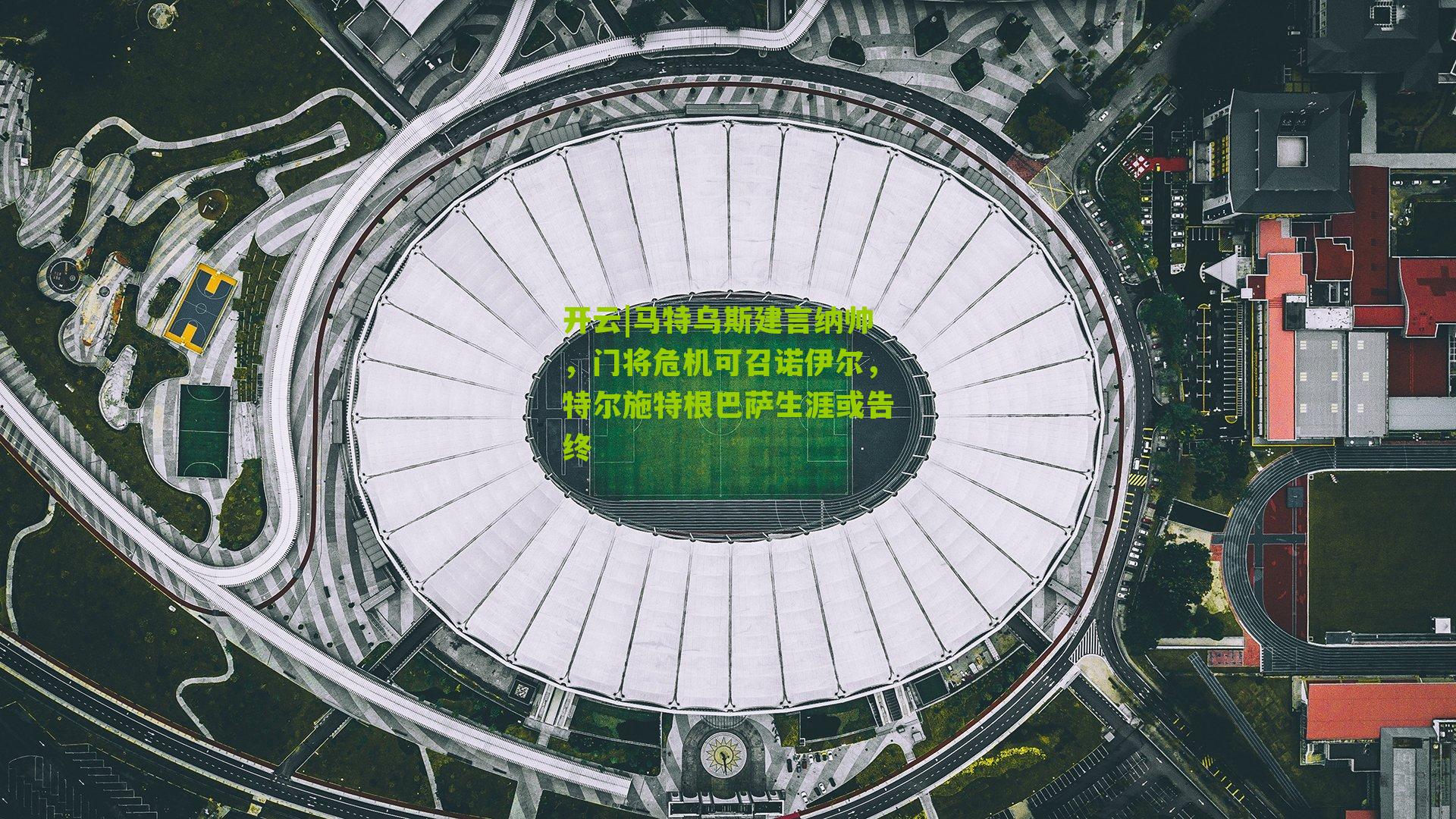 马特乌斯建言纳帅，门将危机可召诺伊尔，特尔施特根巴萨生涯或告终